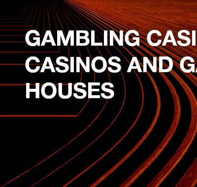 Gambling casinos, casinos and gambling houses